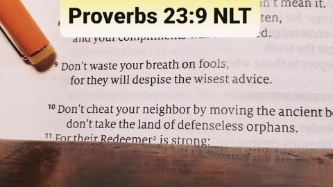 Proverbs 23:9 NLT — Don’t waste your breath on fools, for they will despise the wisest advice.