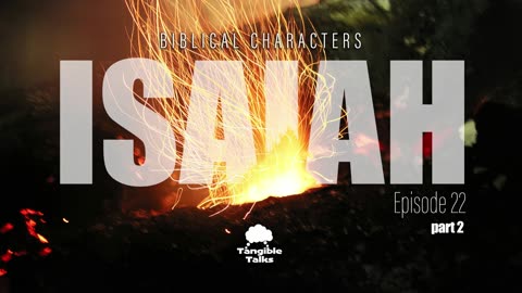 Biblical Characters E22 Isaiah Pt2