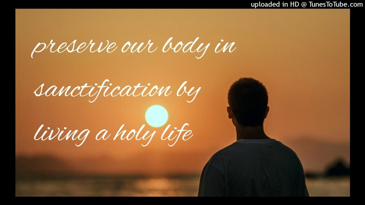 preserve our body in sanctification by living a holy life