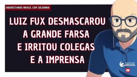 LUIZ FUX DESMASCAROU A GRANDE FARSA E IRRITOU COLEGAS E IMPRENSA - By Saldanha - Endireitando Brasil
