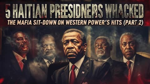 5 Haitian Presidents Whacked-The Mafia Sit-down on Western Power's Hits (Part 2)