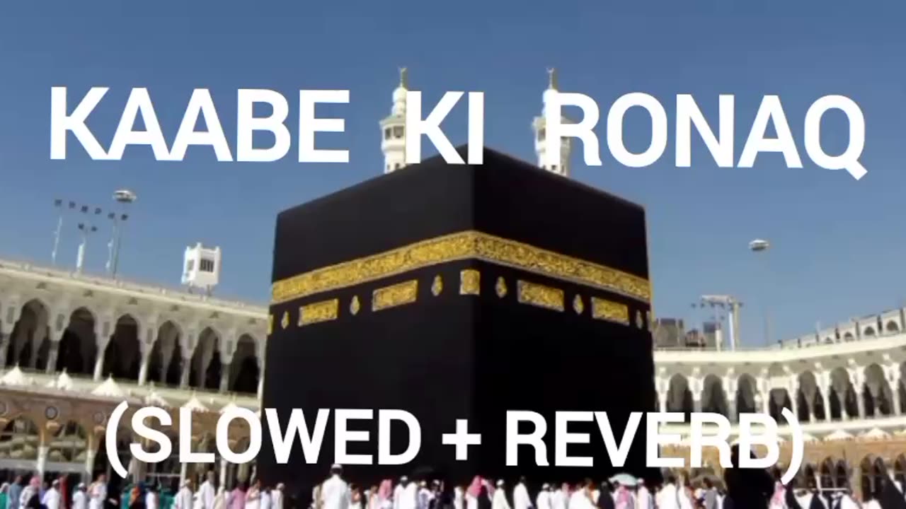 KAABE KI RONAQ (SLOWED + REVERB)