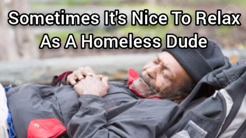 Relaxing While Homeless Is Nice Sometimes