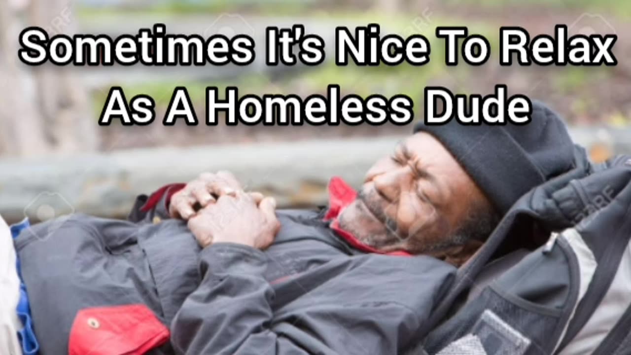 Relaxing While Homeless Is Nice Sometimes
