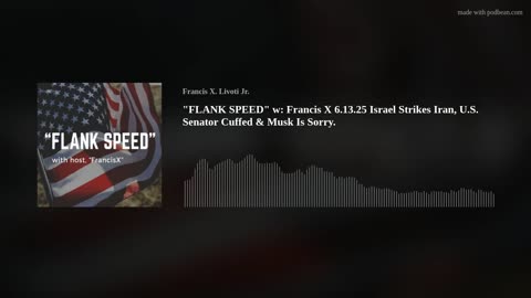 "FLANK SPEED" w: Francis X 6.13.25 Israel Strikes Iran, U.S. Senator Cuffed & Musk Is Sorry.