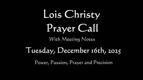 Lois Christy Prayer Group Conference Call for Tuesday, December 16th, 2025