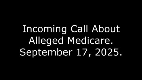 Incoming Call About Alleged Medicare: September 17, 2025