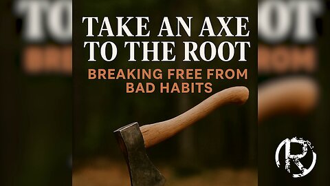 Kingdom Advancement: Taking An Axe To The Root Of Bad Habits • The Todd Coconato Show