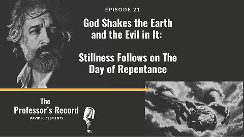 Ep. 21 - God Shakes the Earth and the Evil in It: Stillness Follows on The Day of Repentance