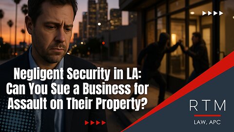 Negligent Security in LA: Can You Sue a Business for Assault on Their Property?