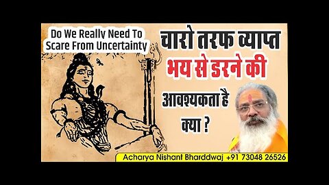 Do we really need to get scared from uncertainty ? चारो तरफ व्याप्त भय से डरने की आवश्यकता है क्या ?