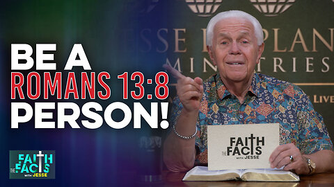 Faith The Facts With Jesse: Be A Romans 13:8 Person!