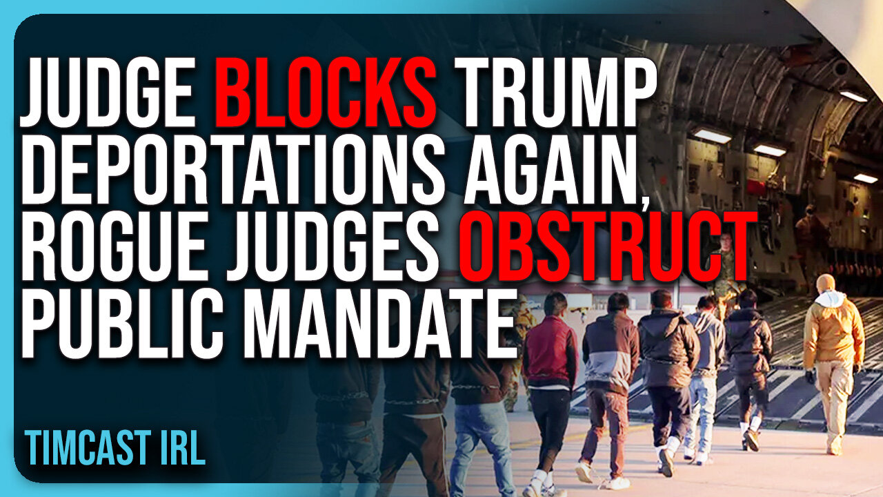 Judge BLOCKS Trump Deportations AGAIN, Rogue Judges OBSTRUCT Public Mandate