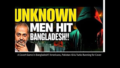 A Covert Game in Bangladesh? Americans, Pakistan ISI & Turks Running for Cover I Aadi