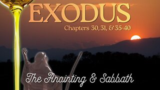 Exodus Chapter 30,31 & 35-40 (Summary of Anointing & Sabbath) Verse by Verse