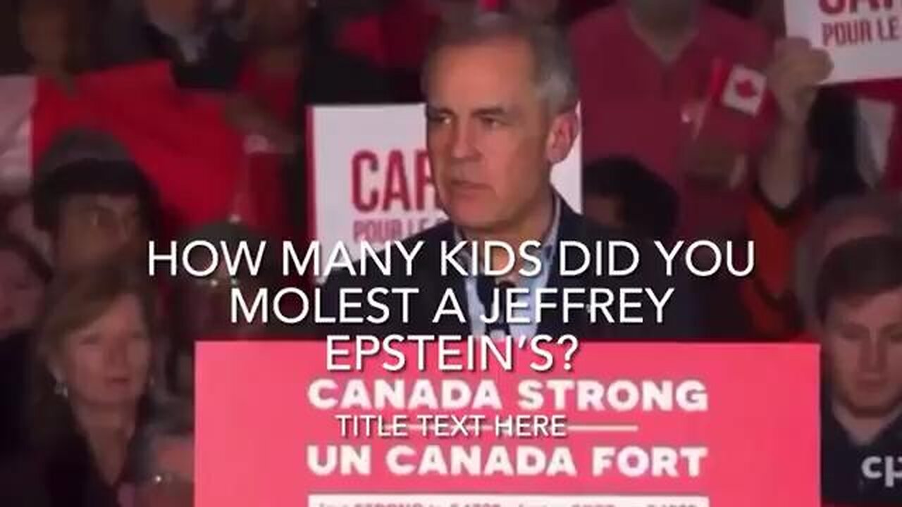 How many kids do you molest with Jeffery Epstein?! (Mark Carney)