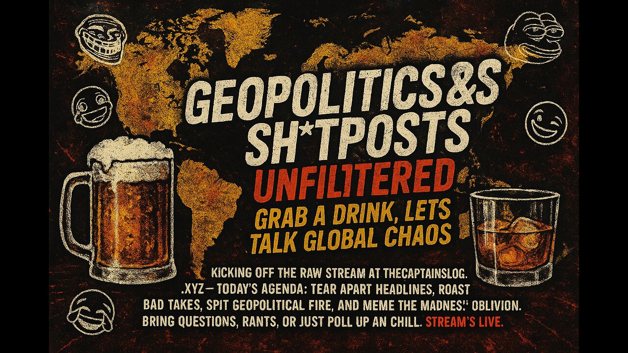 Geopolitics & Sh*tposts Unfiltered: Grab a Drink, Let’s Talk Global Chaos