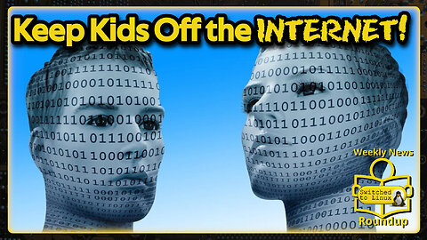 Keep Your Children Off the Internet | Weekly News Roundup