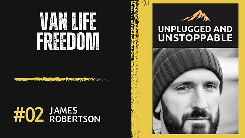 EP2: James Robertson Uncensored – From Truth Seeker to Van Life Adventurer