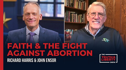 Faith and the Fight Against Abortion with John Ensor on The Truth & Liberty Show
