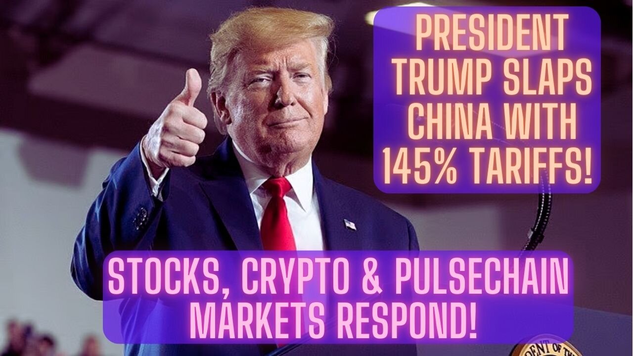 President Trump SLAPS China With 145% Tariffs! Stocks, Crypto & Pulsechain Markets Respond!