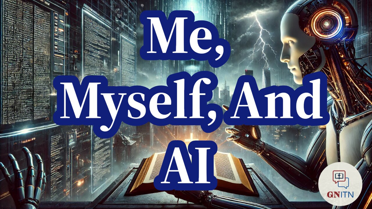 GNITN Bible Prophecy and the Rise of AI week 3 Me, Myself, and AI