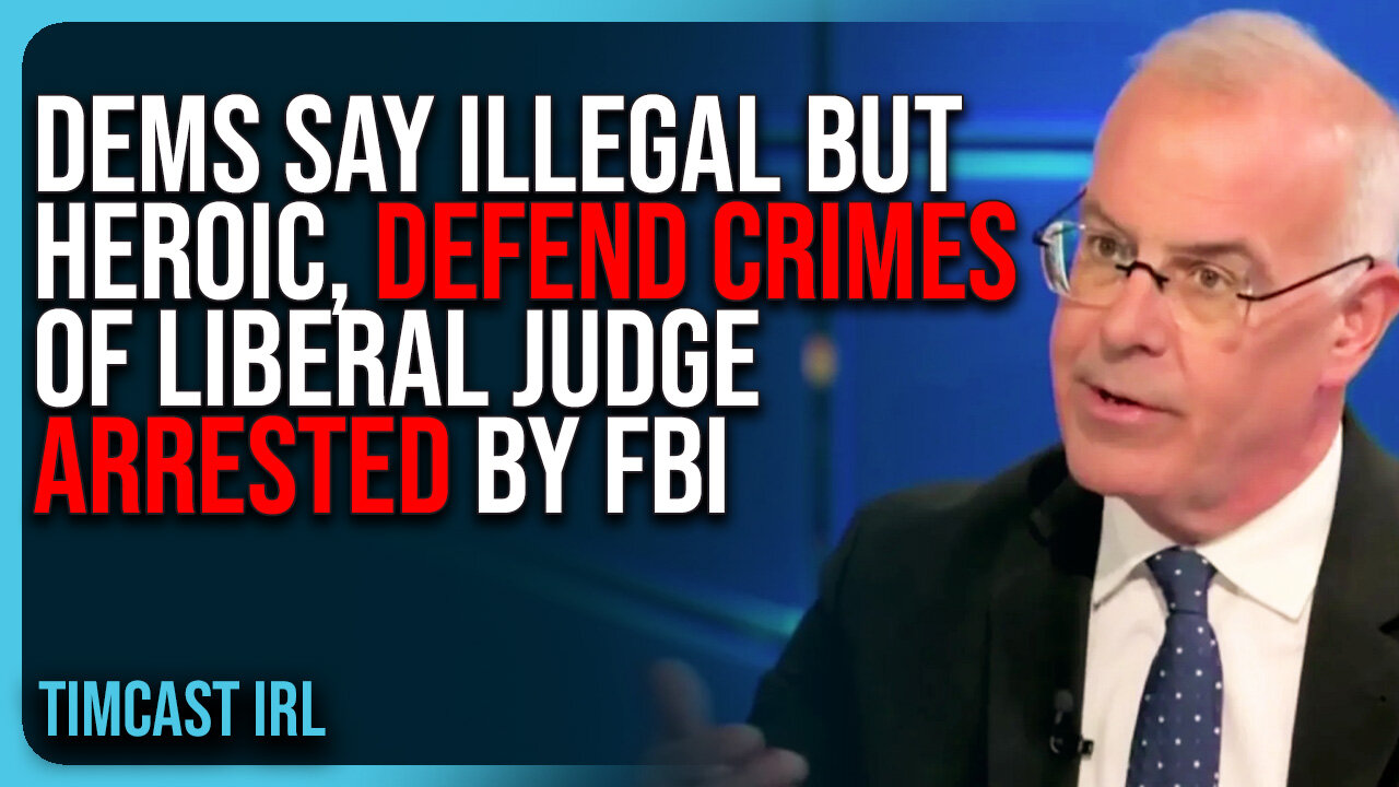 Democrats Say ILLEGAL BUT HEROIC, Defend CRIMES of Liberal Judge ARRESTED By FBI