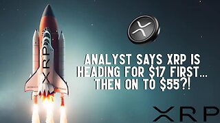 Analyst Says XRP Will Hit $17 First, Then $55?!