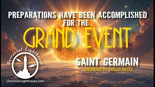 Preparations Have Been Accomplished for the Grand Event ~ Saint Germain ~ Chellea Wilder