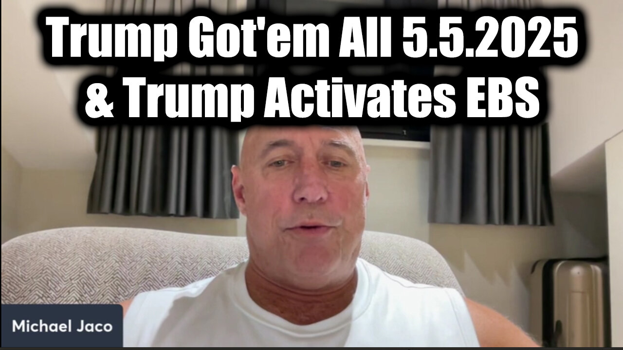Michael Jaco GITMO Update: Trump Got'em All 5.5.25 & Trump Activates EBS Worldwide
