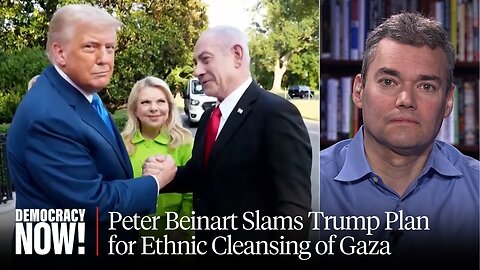 "Freedom to Choose"?: Peter Beinart Slams Trump-Netanyahu Plan for Ethnic Cleansing of Gaza