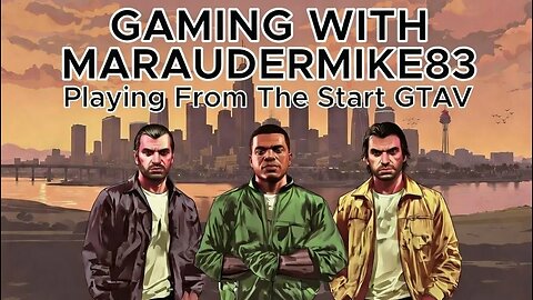Maraudermike83 day 3 playthrough Grand theft auto V