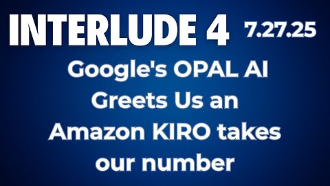 Interlude 4 | 7.27.25 | Google's OPAL AI Greets Us an Amazon KIRO takes our number
