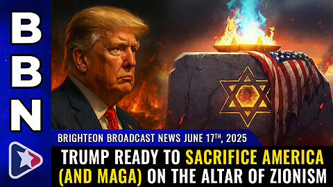 Trump ready to sacrifice America (and MAGA) on the altar of Zionism (BBN, June 17, 2025)