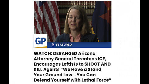DERANGED Arizona Attorney General Threatens ICE, Encourages Leftists to SHOOT AND KILL Agents