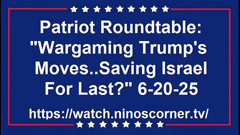 Patriot Roundtable: "Wargaming Trump's Moves..Saving Israel For Last?" 6-20-25