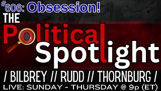 #606 | Obsession! | The Political Spotlight