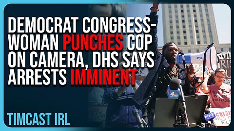Democrat Congresswoman PUNCHES Cop On Camera, DHS Says Arrests IMMINENT