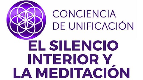 Conciencia de Unificación: El silencio interior y la meditación