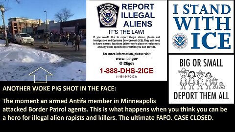 ANOTHER WOKE PIG SHOT IN THE FACE: The moment an armed Antifa member in Minneapolis attacked Border Patrol agents. This is what happens when you think you can be a hero for illegal alien rapists and killers. The ultimate FAFO. CASE CLOSED.