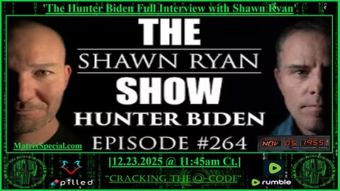"CRACKING THE Q-CODE" ~ 'The Hunter Biden Full Interview with Shawn Ryan'