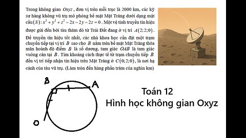 Toán 12: Trong không gianOxyz , đơn vị trên mỗi trục là 2000 km, các kỹsư hàng không vũ trụ mô