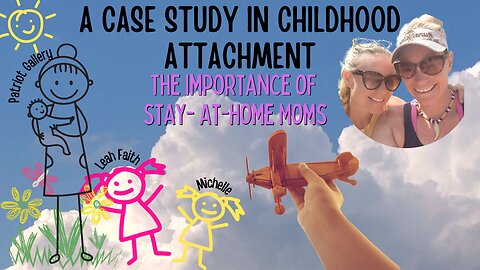 A Case Study In Childhood Attachment: The Importance of Stay-At-Home Moms