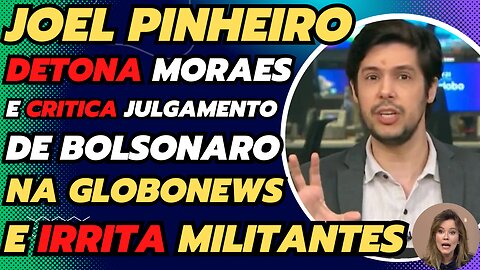 JOEL PINHEIRO DETONA MORAES E CRITICA O JULGAMENTO DE BOLSONARO E IRRITA MILITANTES DA GLOBOLIXO