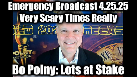 Bo Polny Emergency Broadcast 4.25.25 - Very Scary Times Really > Lots at Stake