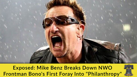 Exposed: Mike Benz Breaks Down NWO Frontman Bono's First Foray Into "Philanthropy"