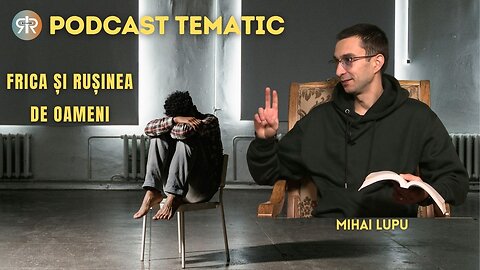 PODCAST TEMATIC | #22 | FRICA ȘI RUȘINEA DE OAMENI | MIHAI LUPU
