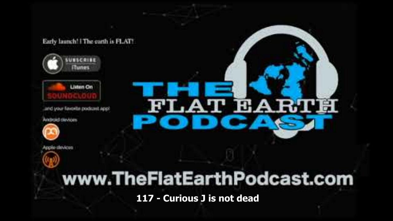 [Mar 11, 2018] 117 - Curious J is not dead [The Flat Earth Podcast]