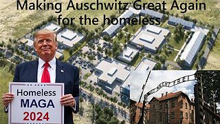 Trump's Auschwitz Camps for the Homeless - The Vaccine & Digital ID Refusers will be Homeless