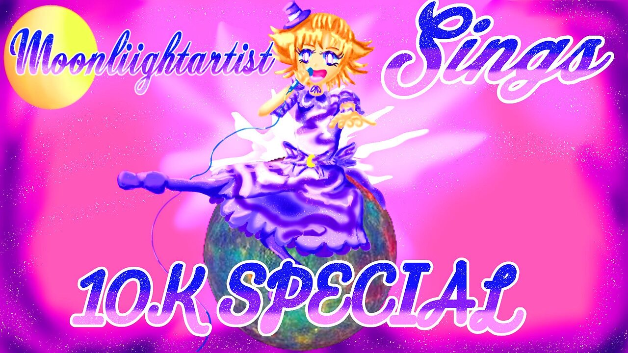 Moonliight Sings! 10k YT Sub Special!!